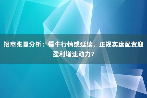 招商张夏分析：慢牛行情或延续，正规实盘配资迎盈利增速动力？